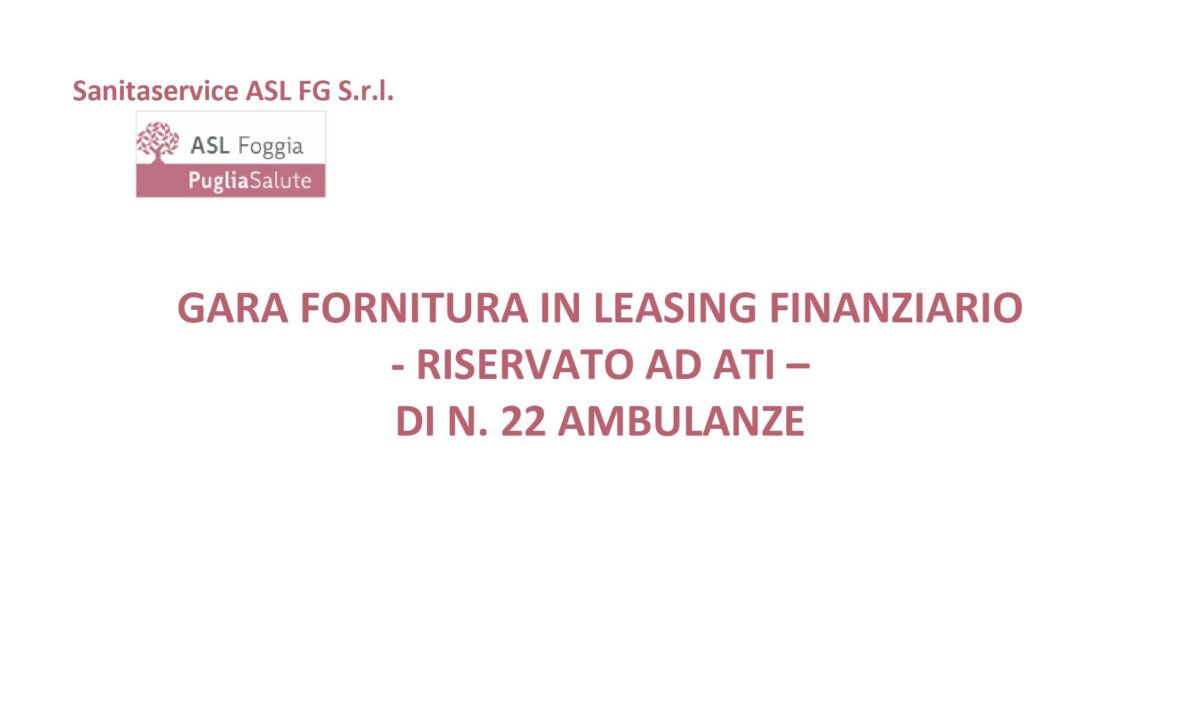 GARA FORNITURA IN LEASING FINANZIARIO - RISERVATO AD ATI - DI N. 22 AMBULANZE